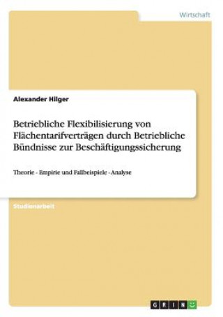 Книга Betriebliche Flexibilisierung von Flachentarifvertragen durch Betriebliche Bundnisse zur Beschaftigungssicherung Alexander Hilger