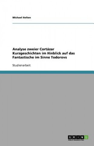 Книга Analyse zweier Cortazar Kurzgeschichten im Hinblick auf das Fantastische im Sinne Todorovs Michael Helten