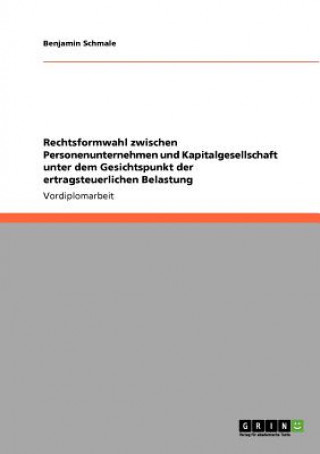 Libro Rechtsformwahl zwischen Personenunternehmen und Kapitalgesellschaft unter dem Gesichtspunkt der ertragsteuerlichen Belastung Benjamin Schmale