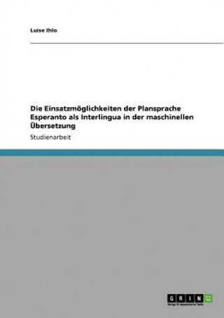 Könyv Einsatzmoeglichkeiten der Plansprache Esperanto als Interlingua in der maschinellen UEbersetzung Luise Ihlo