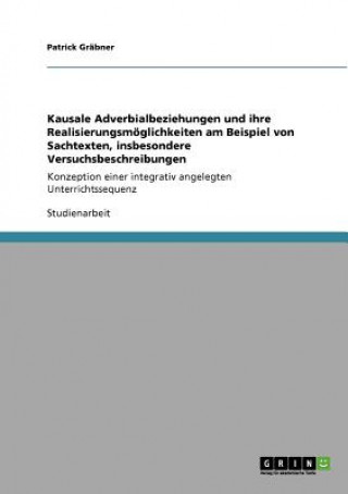 Könyv Kausale Adverbialbeziehungen und ihre Realisierungsmoeglichkeiten am Beispiel von Sachtexten, insbesondere Versuchsbeschreibungen Patrick Grabner
