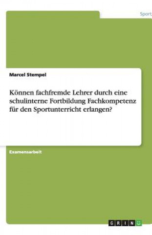 Carte Koennen fachfremde Lehrer durch eine schulinterne Fortbildung Fachkompetenz fur den Sportunterricht erlangen? Marcel Stempel