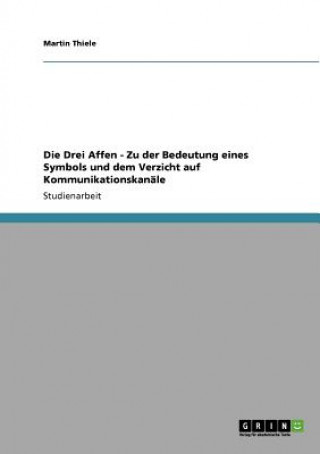 Książka Drei Affen - Zu der Bedeutung eines Symbols und dem Verzicht auf Kommunikationskanale Martin Thiele