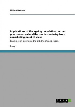 Knjiga Implications of the ageing population on the pharmaceutical and the tourism industry from a marketing point of view Miriam Mennen