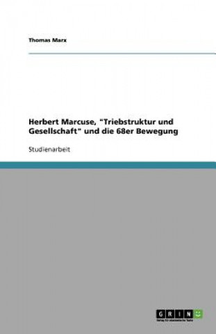 Kniha Herbert Marcuse, Triebstruktur und Gesellschaft und die 68er Bewegung Thomas Marx