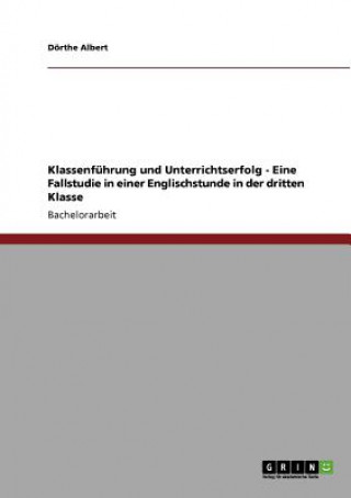 Kniha Klassenfuhrung und Unterrichtserfolg - Eine Fallstudie in einer Englischstunde in der dritten Klasse Dörthe Albert