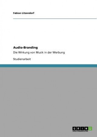 Könyv Audio-Branding. Die Wirkung von Musik in der Werbung Fabian Litzendorf