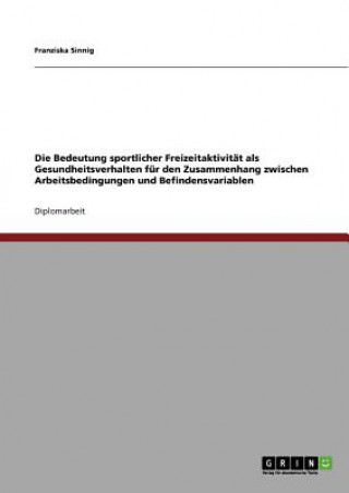 Książka Bedeutung sportlicher Freizeitaktivitat als Gesundheitsverhalten fur den Zusammenhang zwischen Arbeitsbedingungen und Befindensvariablen Franziska Sinnig