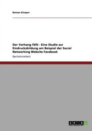 Kniha Vorhang fallt - Eine Studie zur Eindrucksbildung am Beispiel der Social Networking Website Facebook Roman Klesper