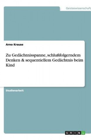 Kniha Zu Gedächtnisspanne, schlußfolgerndem Denken & sequentiellem Gedächtnis beim Kind Arno Krause