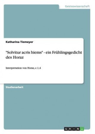 Книга Solvitur acris hiems - ein Fruhlingsgedicht des Horaz Katharina Tiemeyer