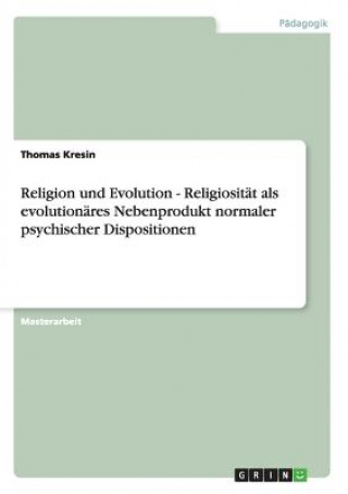 Kniha Religion und Evolution - Religiosität als evolutionäres Nebenprodukt normaler psychischer Dispositionen Thomas Kresin
