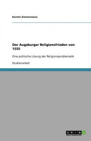 Könyv Der Augsburger Religionsfrieden von 1555 Kerstin Zimmermann