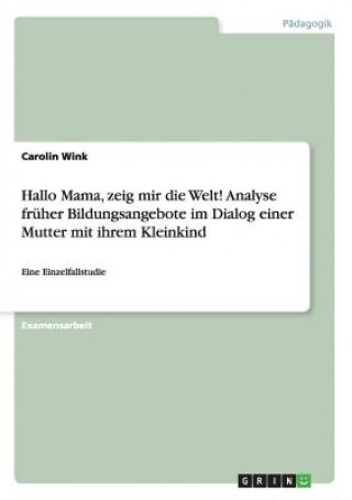 Kniha Hallo Mama, zeig mir die Welt! Analyse fruher Bildungsangebote im Dialog einer Mutter mit ihrem Kleinkind Carolin Wink