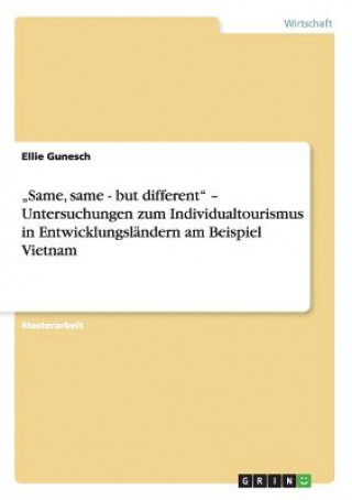 Kniha "Same, same - but different - Untersuchungen zum Individualtourismus in Entwicklungslandern am Beispiel Vietnam Ellie Gunesch