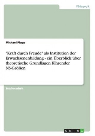 Kniha Kraft durch Freude als Institution der Erwachsenenbildung - ein UEberblick uber theoretische Grundlagen fuhrender NS-Groessen Michael Pluge