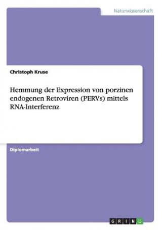 Kniha Hemmung der Expression von porzinen endogenen Retroviren (PERVs) mittels RNA-Interferenz Christoph Kruse