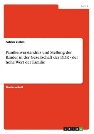 Könyv Familienverstandnis und Stellung der Kinder in der Gesellschaft der DDR - der hohe Wert der Familie Patrick Ziehm