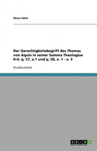 Książka Gerechtigkeitsbegriff des Thomas von Aquin in seiner Summa Theologiae II-II, q. 57, a.1 und q. 58, a. 1 - a. 3 Oliver Härtl