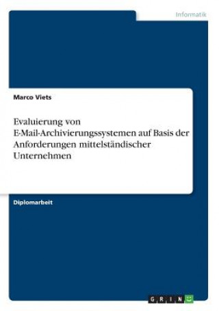 Book Evaluierung von E-Mail-Archivierungssystemen auf Basis der Anforderungen mittelstandischer Unternehmen Marco Viets