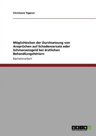 Buch Moeglichkeiten der Durchsetzung von Anspruchen auf Schadensersatz oder Schmerzensgeld bei arztlichen Behandlungsfehlern Christiane Tippner