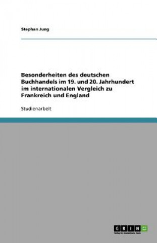 Carte Besonderheiten des deutschen Buchhandels im 19. und 20. Jahrhundert im internationalen Vergleich zu Frankreich und England Stephan Jung