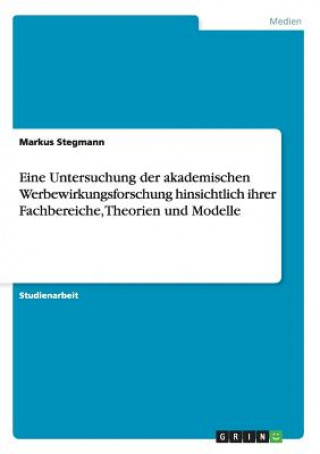 Kniha Eine Untersuchung der akademischen Werbewirkungsforschung hinsichtlich ihrer Fachbereiche, Theorien und Modelle Markus Stegmann