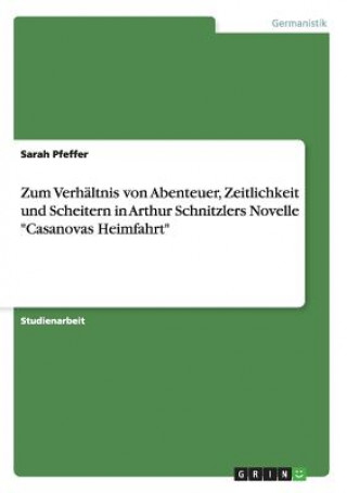 Kniha Zum Verhaltnis von Abenteuer, Zeitlichkeit und Scheitern in Arthur Schnitzlers Novelle Casanovas Heimfahrt Sarah Pfeffer