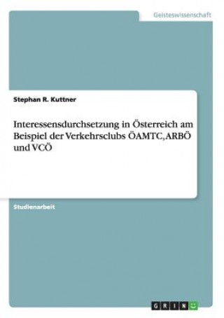 Könyv Interessensdurchsetzung in OEsterreich am Beispiel der Verkehrsclubs OEAMTC, ARBOE und VCOE Stephan R. Kuttner