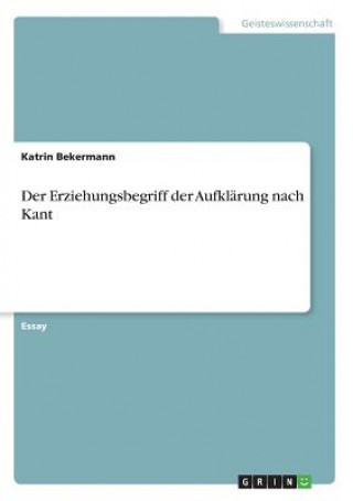 Kniha Erziehungsbegriff der Aufklarung nach Kant Katrin Bekermann