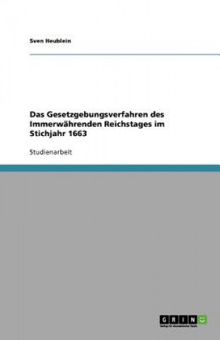 Buch Gesetzgebungsverfahren des Immerwahrenden Reichstages im Stichjahr 1663 Sven Heublein