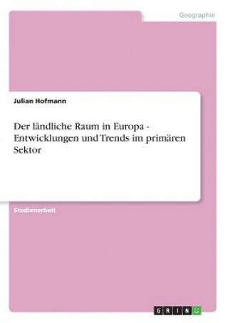Carte landliche Raum in Europa - Entwicklungen und Trends im primaren Sektor Julian Hofmann