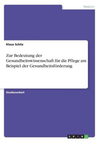 Carte Zur Bedeutung der Gesundheitswissenschaft fur die Pflege am Beispiel der Gesundheitsfoerderung Klaus Schliz