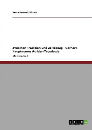 Kniha Zwischen Tradition und Zeitbezug - Gerhart Hauptmanns Atriden-Tetralogie Anica Petrovic-Wriedt