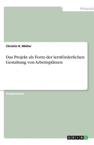Kniha Projekt als Form der lernfoerderlichen Gestaltung von Arbeitsplatzen Christin R. Müller