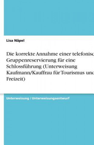 Carte Die korrekte Annahme einer telefonischen Gruppenreservierung für eine Schlossführung (Unterweisung Kaufmann/Kauffrau für Tourismus und Freizeit) Lisa Näpel