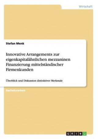 Könyv Innovative Arrangements zur eigenkapitalahnlichen mezzaninen Finanzierung mittelstandischer Firmenkunden Stefan Menk