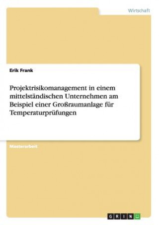 Carte Projektrisikomanagement in einem mittelstandischen Unternehmen am Beispiel einer Grossraumanlage fur Temperaturprufungen Erik Frank