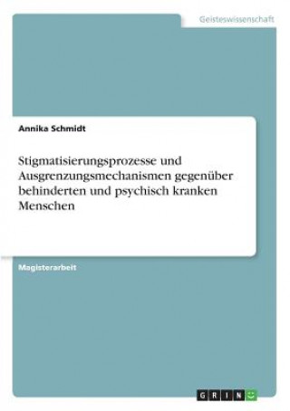 Книга Stigmatisierungsprozesse und Ausgrenzungsmechanismen gegenüber behinderten und psychisch kranken Menschen Annika Schmidt