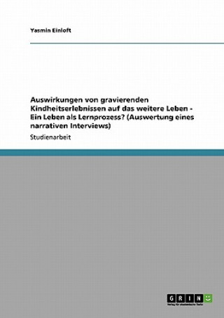 Könyv Auswirkungen von gravierenden Kindheitserlebnissen auf das weitere Leben - Ein Leben als Lernprozess? (Auswertung eines narrativen Interviews) Yasmin Einloft