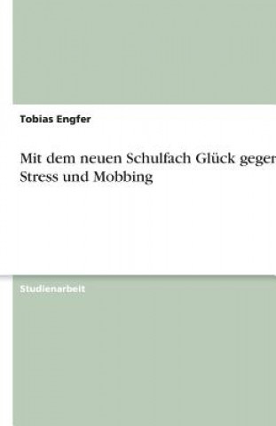 Könyv Mit dem neuen Schulfach Gluck gegen Stress und Mobbing Tobias Engfer