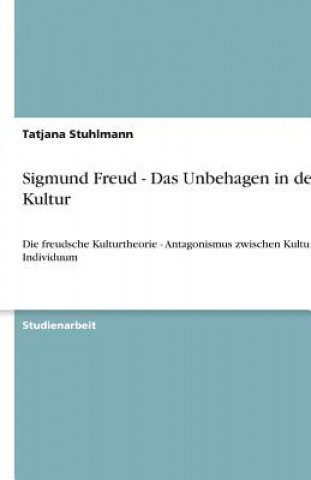 Könyv Sigmund Freud - Das Unbehagen in der Kultur Tatjana Stuhlmann