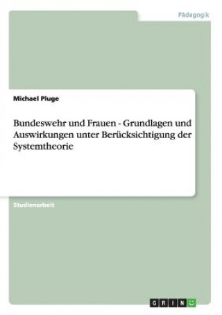 Könyv Bundeswehr und Frauen - Grundlagen und Auswirkungen unter Berucksichtigung der Systemtheorie Michael Pluge