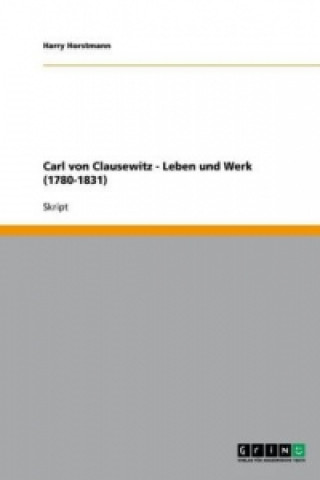 Carte Carl von Clausewitz - Leben und Werk (1780-1831) Harry Horstmann