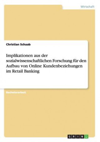 Książka Implikationen aus der sozialwissenschaftlichen Forschung fur den Aufbau von Online Kundenbeziehungen im Retail Banking Christian Schaab