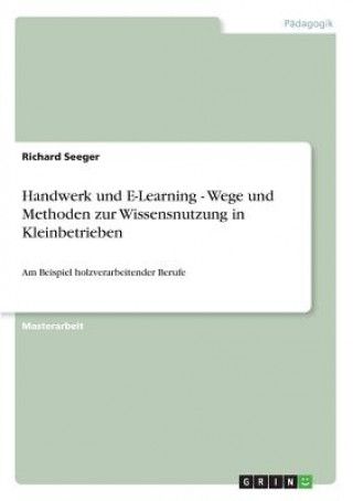 Könyv Handwerk und E-Learning - Wege und Methoden zur Wissensnutzung in Kleinbetrieben Richard Seeger