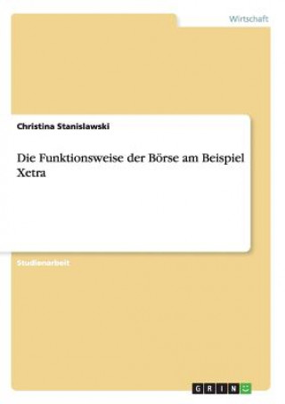 Könyv Funktionsweise der Boerse am Beispiel Xetra Christina Stanislawski