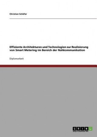 Könyv Effiziente Architekturen und Technologien zur Realisierung von Smart Metering im Bereich der Nahkommunikation Christian Schäfer