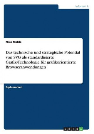 Book technische und strategische Potential von SVG als standardisierte Grafik-Technologie fur grafikorientierte Browseranwendungen Niko Mahle