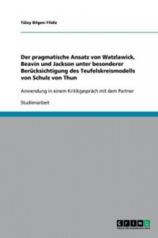 Kniha pragmatische Ansatz von Watzlawick, Beavin und Jackson unter besonderer Berucksichtigung des Teufelskreismodells von Schulz von Thun Tülay Bilgen-Yildiz